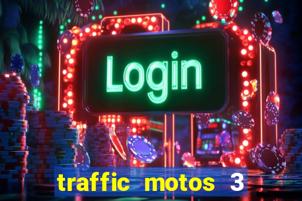 traffic motos 3 dinheiro infinito